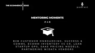 E264: B2B CUSTOMER ONBOARDING, SUCCESS & COMMS, ECOMM INVENTORY VS CR, LEAN STARTUP OPS & MORE!