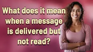 What does it mean when a message is delivered but not read?