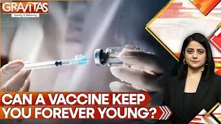 Can a Vaccine Keep You Forever Young? New Research Sparks Debate | GRAVITAS