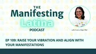 Raise Your Vibration & Align with Your Manifestations The Manifesting Latina Podcast EP 109