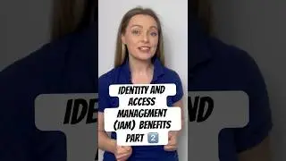 Identity and Access Management (IAM) Benefits - Part TWO