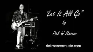 LET IT ALL GO ...by Rick W Mercer.