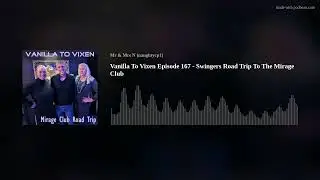 Vanilla To Vixen Episode 167 - Swingers Road Trip To The Mirage Club