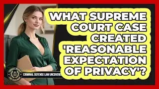 What Supreme Court Case Created 'reasonable Expectation Of Privacy'?