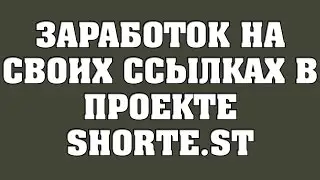 Заработок на своих ссылках в проекте Shorte.st