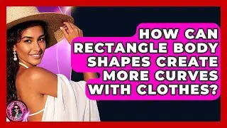 How Can Rectangle Body Shapes Create More Curves With Clothes? - Glam Girl's Closet