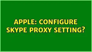 Apple: Configure Skype proxy setting? (2 Solutions!!)