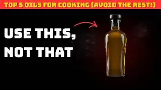 Top 5 Oils for Cooking (Avoid the rest!)