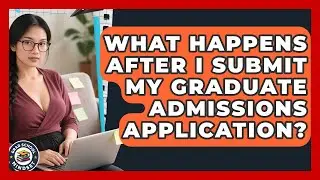 What Happens After I Submit My Graduate Admissions Application? | Grad School Mindset News