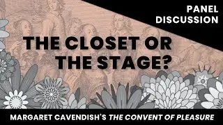 THE CLOSET OR THE STAGE? A Conversation about Margaret Cavendish’s The Convent of Pleasure