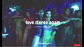love stereo again [Slowed + Reverb] | tiger shroff and Zarah khan