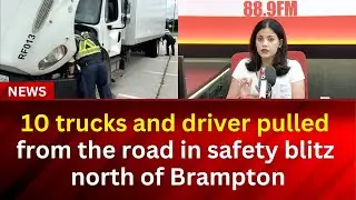 10 trucks and driver pulled from the road in safety blitz north of Brampton | RED FM NEWS