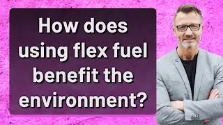 How does using flex fuel benefit the environment?