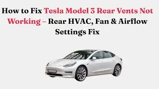 How to Fix Tesla Model 3 Rear Vents Not Working &ndash; Rear HVAC, Fan & Airflow Settings Fix