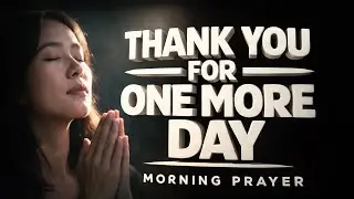 Lord Jesus, Thank You for Another Blessed New Day | Morning Prayer to Start Today With Faith