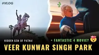 Veer Kunwar Singh Azadi Park Patna Tour in 4K + Fantastic Four Movie Experience Vlog