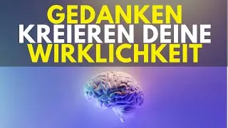 Deine Gedanken erschaffen Deine Realität