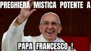 Preghiera Mistica Potente a Papa Francesco!