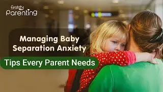 Effective Ways to Handle Baby Separation Anxiety | Separation Anxiety In Babies