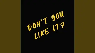 Don't You Like It?