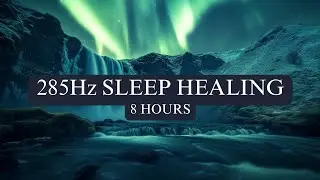 285Hz Frequency Music for Deep Sleep, Heal & Regenerate Your Body Overnight, 8 Hours Solfeggio