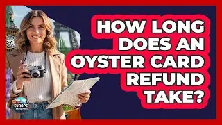 How Long Does An Oyster Card Refund Take?