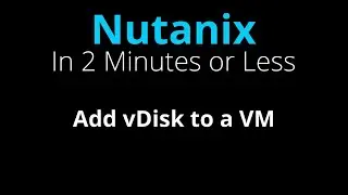 Add a New vDisk to a Nutanix VM - Nutanix in 2 Minutes or Less