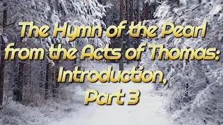 The Hymn of the Pearl from the Acts of Thomas Introduction P3(january 16, 2025)by MelquisedecLisbet