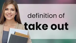 Take out &bull; TAKE OUT meaning