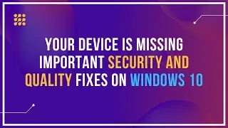 Fix: Your Device Is Missing Important Security And Quality Fixes On Windows 10