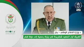 وزارة الدفاع الوطني - بيان | الفريق أول السعيد شنقريحة في زيارة رسمية إلى دولة قطر