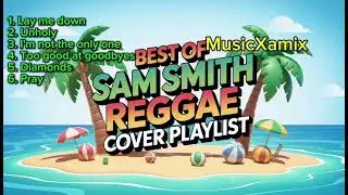 BEST OF SAM SMITH REGGAE COVER PLAYLIST 💔 Soulful Chill Mix (Stay With Me, I'm Not The Only One)