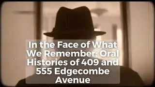 In the Face of What We Remember -  Oral Histories of 409 and 555 Edgecombe Avenue