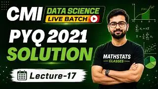 Lecture - 17 : CMI Data Science  ||  2021 PYQ Solution  ||  Mathstats @8810409392