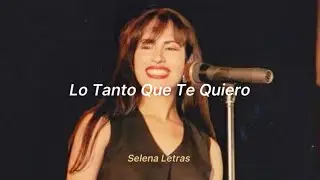 ♡︎ Selena Quintanilla ||  Lo Tanto Que Te Quiero [letras] [lyrics]