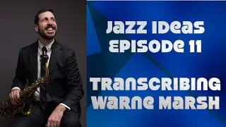Jazz Ideas Episode 11: Transcribing Warne Marsh 