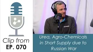 Clip from Ep. 070: Urea, Agro-Chemicals in Short Supply due to Russian War