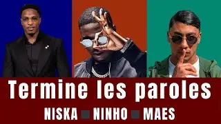 TERMINE LES PAROLES &ndash; 🎤【sp&eacute;cial NISKA◾️NINHO◾️MAES】