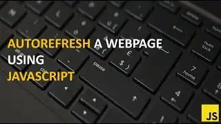 How to Auto-Refresh a webpage using JavaScript and Html