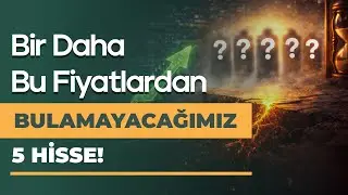 Bir Daha Bu Fiyatlardan Bulamayacağımız 5 Hisse!