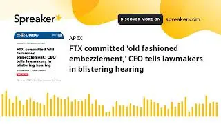 FTX committed 'old fashioned embezzlement,' CEO tells lawmakers in blistering hearing