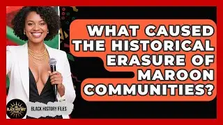 What Caused The Historical Erasure Of Maroon Communities? - Black History Files