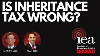 Is Inheritance Tax Wrong? | IEA Podcast