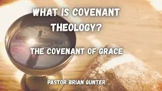 Pastor Brian Gunter - What is Covenant Theology - Part 2