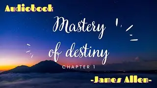 The Mastery Of Destiny | Chapter 1 | Deeds, Character and Destiny | James Allen | Meditation