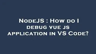NodeJS : How do I debug vue js application in VS Code?