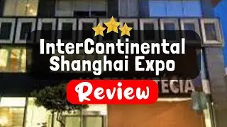 InterContinental Shanghai Expo Review - Is This Hotel Worth It?