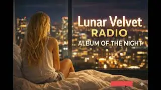 Lunar Velvet Radio &mdash; Chill Love Songs &bull; Slow, Romantic & Relaxing Music #40 #nightvibes