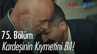 Kardeşinin kıymetini bil! - Aşk ve Mavi 75. Bölüm