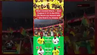 GHANA BLACK STARS BEAT England national 2:1 in my dreams Antoine Semenyo with the last minute goal